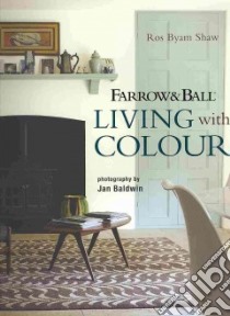 Farrow & Ball Living With Colour libro in lingua di Shaw Ros Byam, Baldwin Jan (PHT)