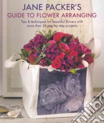Jane Packer's Guide to Flower Arranging libro in lingua di Packer Jane, Massey Paul (PHT), Barnes Jo (CON)