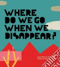 Where Do We Go When We Disappear? libro in lingua di Martins Isabel Minhos, Matoso Madalena