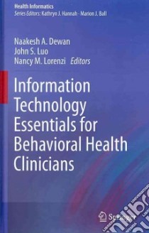 Information Technology Essentials for Behavioral Health Clinicians libro in lingua di Dewan Naakesh A. (EDT), Luo John S. M.D. (EDT), Lorenzi Nancy M. (EDT)