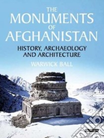 Monuments Of Afghanistan libro in lingua di Ball Warwick