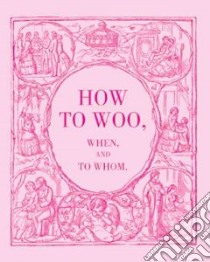 How to Woo, When, and to Whom libro in lingua di Not Available (NA)