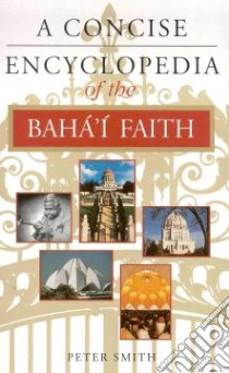 A Concise Encyclopedia of the Baha'I Faith libro in lingua di Smith Peter