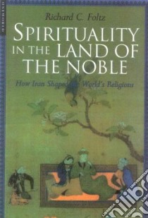 Spirituality in the Land of the Noble libro in lingua di Foltz Richard C.