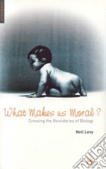 What Makes Us Moral? libro in lingua di Levy Neil