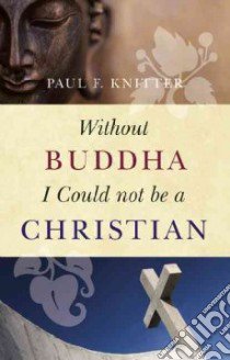 Without Buddha I Could Not be a Christian libro in lingua di Knitter Paul F.