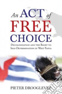 An Act of Free Choice libro in lingua di Drooglever Pieter, Stanton Theresa (TRN), Yperen Marie Van (TRN), De Jager Marjolijn (TRN)