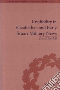 Credibility in Elizabethan and Early Stuart Military News libro in lingua di Randall David