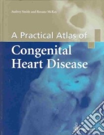 A Practical Atlas of Congenital Heart Disease libro in lingua di Smith Audrey, McKay Roxane, Kirklin John W. (FRW), Kirklin James K. M.D. (FRW), Binali Hajar A. Hajar Al (FRW)