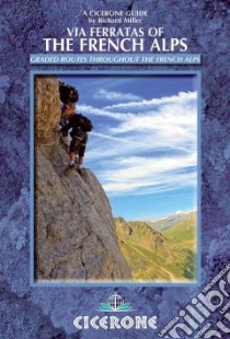 A Cicerone Guide Via Ferratas of the French Alps libro in lingua di Miller Richard