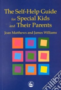 The Self-Help Guide for Special Kids and Their Parents libro in lingua di Matthews Joan Lord, Williams James