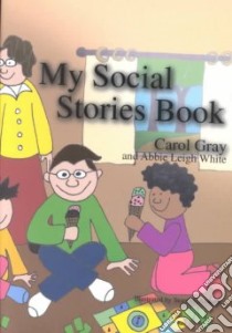 My Social Stories Book libro in lingua di Gray Carol (EDT), White Abbie Leigh, McAndrew Sean (ILT), White Abbie Leigh (EDT), McAndrew Sean (EDT)