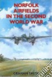 Norfolk Airfields in the Second World War libro in lingua di Smith Graham