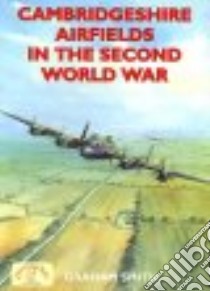Cambridgeshire Airfields in the Second World War libro in lingua di Smith Graham