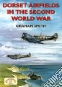 Dorset Airfields in the Second World War libro in lingua di Smith Graham