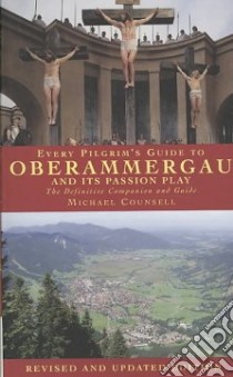 Every Pilgrim's Guide to Oberammergau and Its Passion Play libro in lingua di Counsell Michael