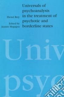 Universals of Psychoanalysis in the Treatment of Psychotic and Borderline States libro in lingua di Rey Henri, Magagna Jeanne (EDT)