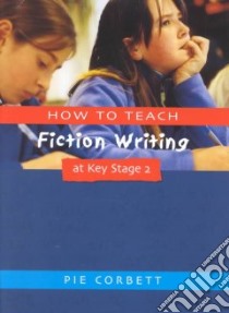 How to Teach Fiction Writing at Key Stage 2 libro in lingua di Pie Corbett