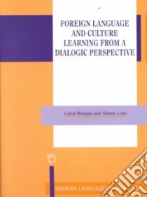 Foreign Language and Culture Learning from a Dialogic Perspective libro in lingua di Morgan Carol, Cain Albane