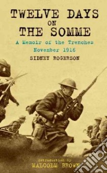 Twelve Days on the Somme libro in lingua di Rogerson Sidney, Rogerson Jeremy (FRW), Brown Malcolm (INT)