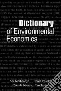 Dictionary of Environmental Economics libro in lingua di Markandya Anil (EDT), Perelet Renat (EDT), Taylor Tim (EDT), Mason Pamela (EDT)