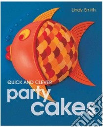 Quick and Clever Party Cakes libro in lingua di Smith Lindy