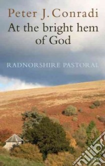 At the Bright Hem of God: Radnorshire Pastoral libro in lingua di Peter J Conradi