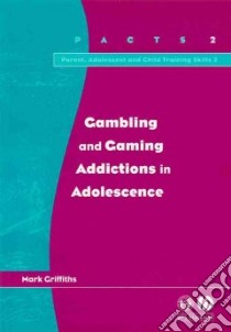 Gambling and Gaming Addictions in Adolescence libro in lingua di Mark  Griffiths