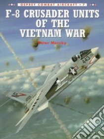 F-8 Crusader Units of the Vietnam War libro in lingua di Mersky Peter, Holmes Tony (EDT)