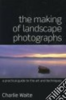 Making of Landscape Photographs libro in lingua di Charlie Waite