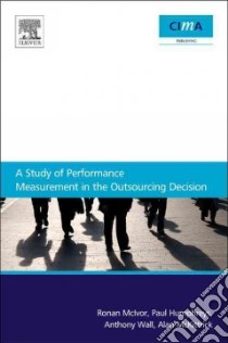 A Study of Performance Measurement in the Outsourcing Decision libro in lingua di McIvor R., Humphreys P. K., Wall A. P., McKittrick A.