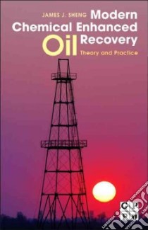Modern Chemical Enhanced Oil Recovery libro in lingua di Sheng James J. Ph.D.