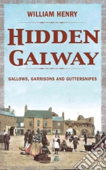 Hidden Galway libro in lingua di Henry William