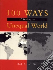 100 Ways of Seeing an Unequal World libro in lingua di Sutcliffe Bob