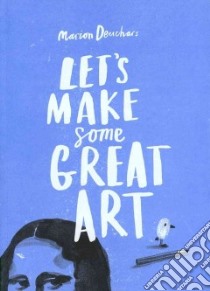 Let's Make Some Great Art libro in lingua di Deuchars Marion