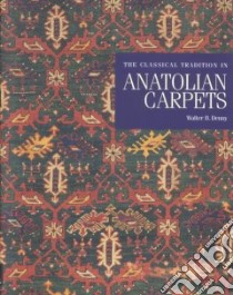 The Classical Tradition in Anatolian Carpets libro in lingua di Denny Walter B., Krody Sumru Belger