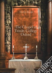 The Chapel of Trinity College Oxford libro in lingua di Kemp Martin, Percy Emma (CON), Rawle Tim (PHT)