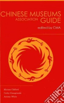 China Museums Association Guide libro in lingua di Clifford Miriam, Giangrande Cathy, White Antony, Chinese Museums Guide (EDT)