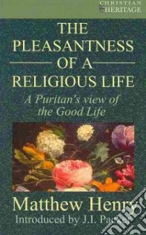 The Pleasantness of a Religious Life libro in lingua di Henry Matthew