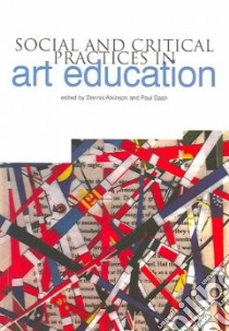 Social and Critical Practice in Art Education libro in lingua di Atkinson Dennis (EDT), Dash Paul (EDT)