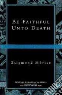 Be Faithful Unto Death libro in lingua di Moricz Zsigmond, Vizinczey Stephen (TRN), Vizinczey Stephen