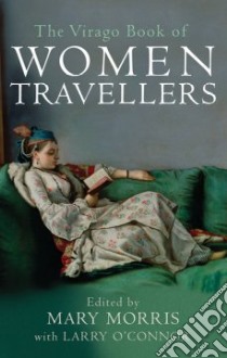 The Virago Book of Women Travellers libro in lingua di Morris Mary (EDT), O'Connor Larry (EDT)