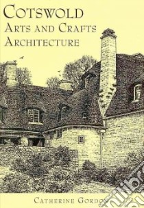 Cotswolds Arts and Crafts Architecture libro in lingua di Catherine Gordon