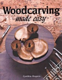 Woodcarving Made Easy libro in lingua di Rogers Cynthia