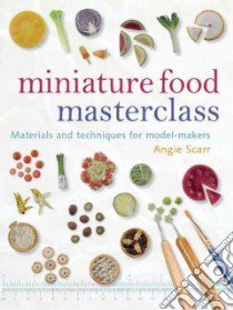 Miniature Food Masterclass libro in lingua di Scarr Angie