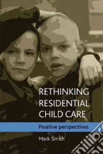 Rethinking Residential Child Care libro in lingua di Smith Mark