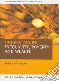 Understanding Inequality, Poverty and Wealth libro in lingua di Ridge Tess (EDT), Wright Sharon (EDT)