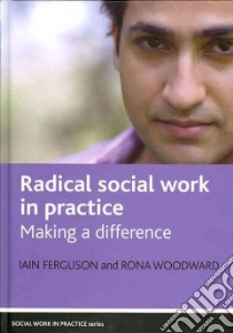 Radical Social Work in Practice libro in lingua di Ferguson Iain, Woodward Rona
