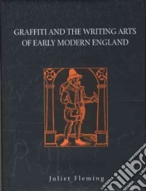 Graffiti Arts and the Writing Arts of Early Modern England libro in lingua di Fleming Juliet
