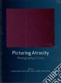 Picturing Atrocity libro in lingua di Batchen Geoffrey (EDT), Gidley Mick (EDT), Miller Nancy K. (EDT), Prosser Jay (EDT)